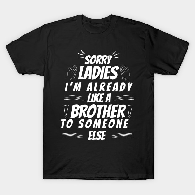 sorry ladies I'm already like a brother to someone else T-Shirt by HB WOLF Arts